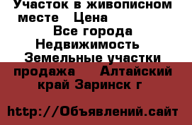 Участок в живописном месте › Цена ­ 180 000 - Все города Недвижимость » Земельные участки продажа   . Алтайский край,Заринск г.